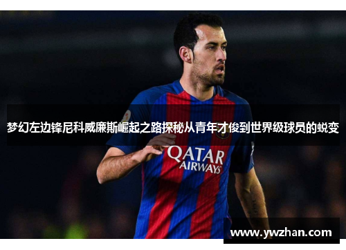 梦幻左边锋尼科威廉斯崛起之路探秘从青年才俊到世界级球员的蜕变