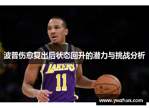 波普伤愈复出后状态回升的潜力与挑战分析