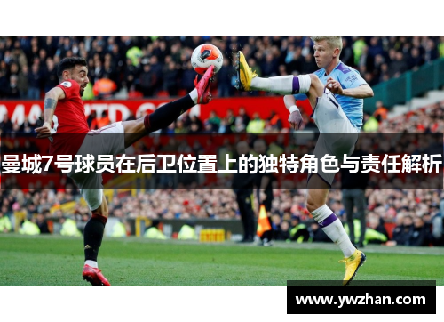 曼城7号球员在后卫位置上的独特角色与责任解析